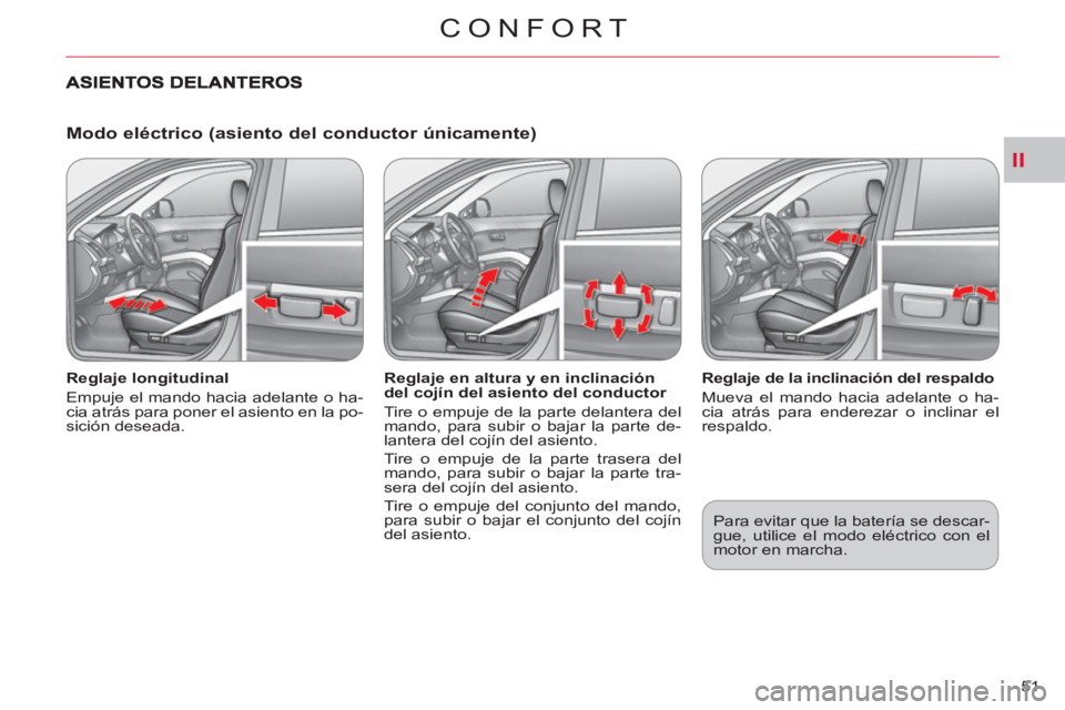 CITROEN C-CROSSER 2012  Manuales de Empleo (in Spanish) II
CONFORT
51 
   
Modo eléctrico (asiento del conductor únicamente) 
 
 
Reglaje longitudinal 
  Empuje el mando hacia adelante o ha-
cia atrás para poner el asiento en la po-
sición deseada.    