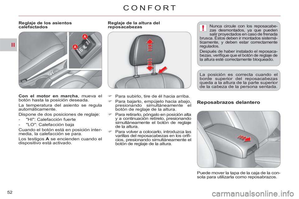 CITROEN C-CROSSER 2012  Manuales de Empleo (in Spanish) II
!
CONFORT
52
Reposabrazos delantero
  Puede mover la tapa de la caja de la con-
sola para utilizarla como reposabrazos.      
Con el motor 
 
 en marcha 
, mueva el 
botón hasta la posición desea