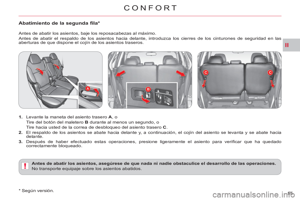 CITROEN C-CROSSER 2012  Manuales de Empleo (in Spanish) II
!
CONFORT
55 
Abatimiento de la segunda fila *  
 
 
 
1. 
  Levante la maneta del asiento trasero  A 
, o  
  Tire del botón del maletero  B 
 durante al menos un segundo, o  
  Tire hacia usted 