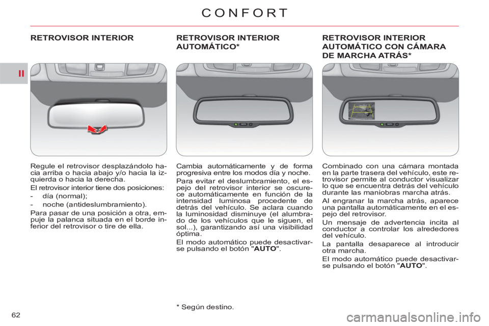 CITROEN C-CROSSER 2012  Manuales de Empleo (in Spanish) II
CONFORT
62
RETROVISOR INTERIOR
   
Regule el retrovisor desplazándolo ha-
cia arriba o hacia abajo y/o hacia la iz-
quierda o hacia la derecha. 
  El retrovisor interior tiene dos posiciones: 
   