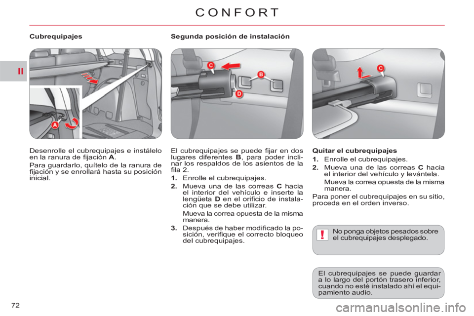 CITROEN C-CROSSER 2012  Manuales de Empleo (in Spanish) II
!
CONFORT
72   
Segunda posición de instalación 
  El cubrequipajes se puede ﬁ jar en dos 
lugares diferentes  B 
, para poder incli-
nar los respaldos de los asientos de la 
ﬁ la 2. 
   
 
1