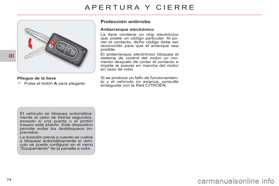 CITROEN C-CROSSER 2012  Manuales de Empleo (in Spanish) III
APERTURA Y CIERRE
74  El vehículo se bloquea automática-
mente al cabo de treinta segundos, 
excepto si una puerta o el portón 
trasero está abierto. Este dispositivo 
permite evitar los desbl