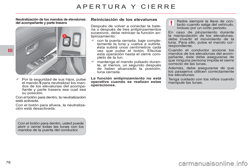 CITROEN C-CROSSER 2012  Manuales de Empleo (in Spanish) III
!
APERTURA Y CIERRE
78
   Neutralización de los mandos de elevalunas 
del acompañante y parte trasera    
Reiniciación de los elevalunas
 
Después de volver a conectar la bate-
ría o después