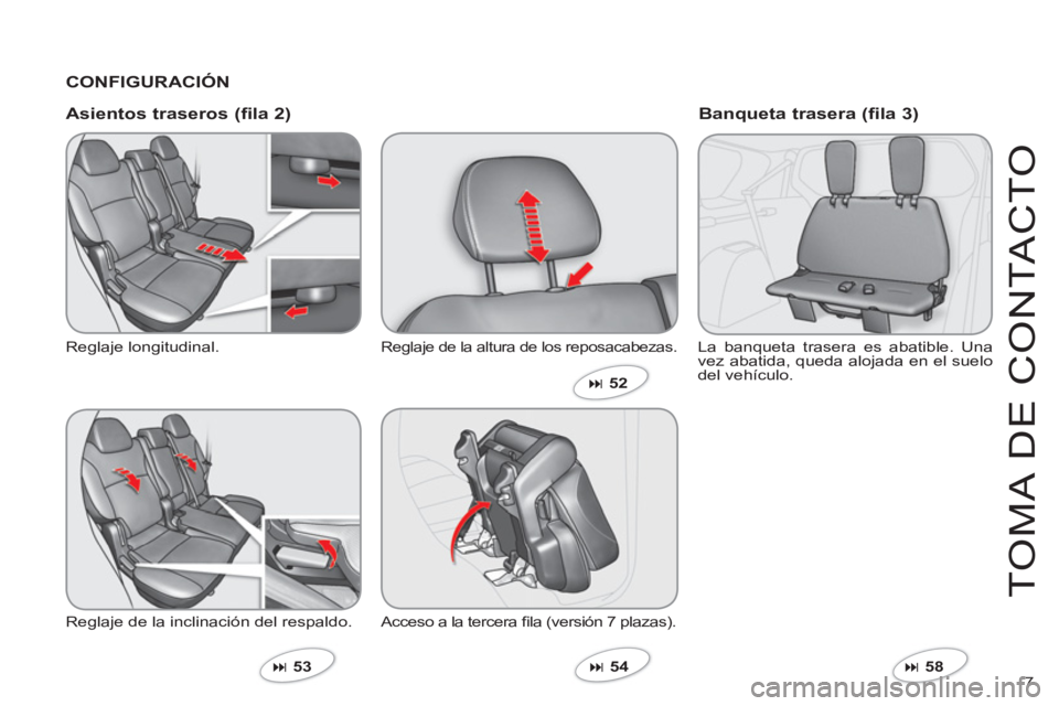 CITROEN C-CROSSER 2012  Manuales de Empleo (in Spanish) 7 
T
O
MA DE 
CO
NTA
C
T
O
   
CONFIGURACIÓN  
   
Asientos traseros 
(fila 2)
 Reglaje longitudinal.
  Re
glaje de la inclinación del respaldo.
�53  
Reglaje de la altura de los reposacabezas. 
 A