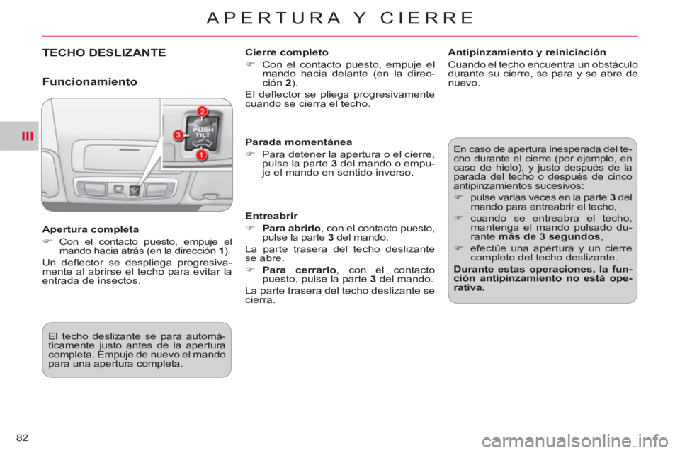 CITROEN C-CROSSER 2012  Manuales de Empleo (in Spanish) III
APERTURA Y CIERRE
82
TECHO DESLIZANTE   
Cierre completo 
   
 
�) 
  Con el contacto puesto, empuje el 
mando hacia delante (en la direc-
ción  2 
).  
  El deﬂ ector se pliega progresivamente