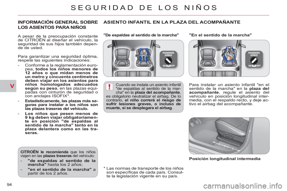 CITROEN C-CROSSER 2012  Manuales de Empleo (in Spanish) V!
SEGURIDAD DE LOS NIÑOS
94
   
"De espaldas al sentido de la marcha"  
 
"En el sentido de la marcha" 
   
*    
Las normas de transporte de los niños 
son especíﬁ cas de cada país. Consul-
te
