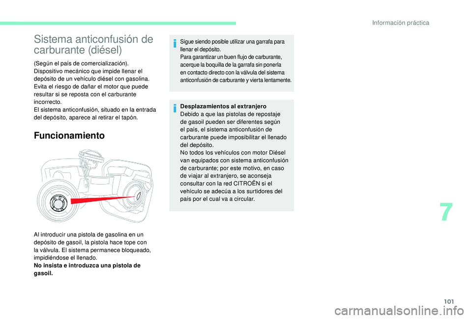 CITROEN C-ELYSÉE 2018 Manuales de Empleo (in Spanish) 101
Sistema anticonfusión de
carburante (diésel)
(Según el país de comercialización).
Dispositivo mecánico que impide llenar el
depósito de un vehículo diésel con gasolina.
Evita el riesgo CITROEN C-ELYSÉE 2018 Manuales de Empleo (in Spanish) 101
Sistema anticonfusión de
carburante (diésel)
(Según el país de comercialización).
Dispositivo mecánico que impide llenar el
depósito de un vehículo diésel con gasolina.
Evita el riesgo
