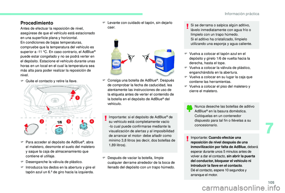 CITROEN C-ELYSÉE 2018 Manuales de Empleo (in Spanish) 105
Procedimiento
Antes de efectuar la reposición de nivel,
asegúrese de que el vehículo está estacionado
en una super ficie plana y horizontal.
En condiciones de bajas temperaturas,
compruebe CITROEN C-ELYSÉE 2018 Manuales de Empleo (in Spanish) 105
Procedimiento
Antes de efectuar la reposición de nivel,
asegúrese de que el vehículo está estacionado
en una super ficie plana y horizontal.
En condiciones de bajas temperaturas,
compruebe