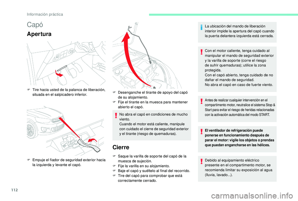 CITROEN C-ELYSÉE 2018 Manuales de Empleo (in Spanish) 112
Capó
Apertura
No abra el capó en condiciones de mucho
viento.
Cuando el motor está caliente, manipule
con cuidado el cierre de seguridad exterior
y el tirante (riesgo de quemaduras).
Cierre
CITROEN C-ELYSÉE 2018 Manuales de Empleo (in Spanish) 112
Capó
Apertura
No abra el capó en condiciones de mucho
viento.
Cuando el motor está caliente, manipule
con cuidado el cierre de seguridad exterior
y el tirante (riesgo de quemaduras).
Cierre