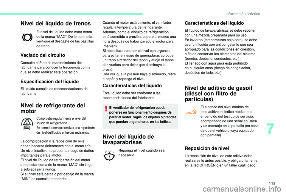 CITROEN C-ELYSÉE 2018 Manuales de Empleo (in Spanish) 115
Nivel del líquido de frenos
El nivel de líquido debe estar cerca
de la marca “MA X”. De lo contrario,
verifique el desgaste de las pastillas
de freno.
Vaciado del circuito
Consulte el Pla CITROEN C-ELYSÉE 2018 Manuales de Empleo (in Spanish) 115
Nivel del líquido de frenos
El nivel de líquido debe estar cerca
de la marca “MA X”. De lo contrario,
verifique el desgaste de las pastillas
de freno.
Vaciado del circuito
Consulte el Pla