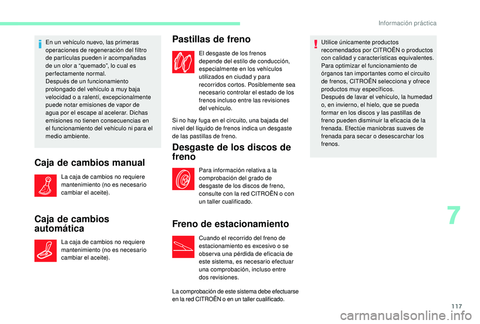 CITROEN C-ELYSÉE 2018 Manuales de Empleo (in Spanish) 117
En un vehículo nuevo, las primeras
operaciones de regeneración del filtro
de partículas pueden ir acompañadas
de un olor a “quemado”, lo cual es
perfectamente normal.
Después de un fu CITROEN C-ELYSÉE 2018 Manuales de Empleo (in Spanish) 117
En un vehículo nuevo, las primeras
operaciones de regeneración del filtro
de partículas pueden ir acompañadas
de un olor a “quemado”, lo cual es
perfectamente normal.
Después de un fu