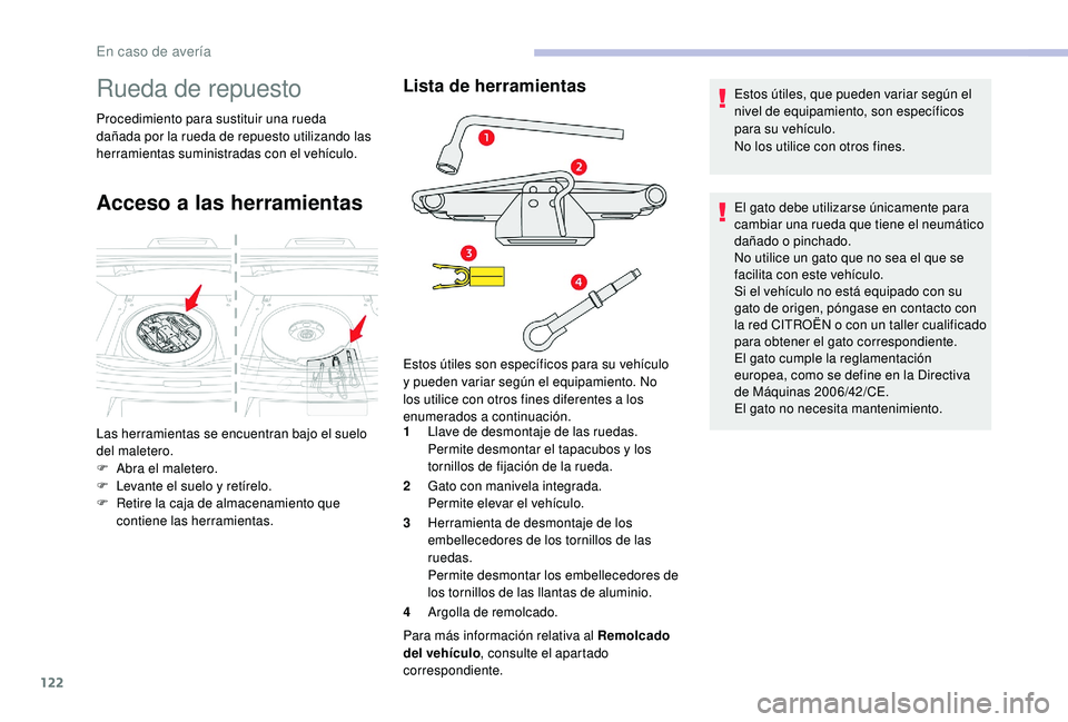 CITROEN C-ELYSÉE 2022 Manuales de Empleo (in Spanish) 122
Rueda de repuesto
Procedimiento para sustituir una rueda
dañada por la rueda de repuesto utilizando las
herramientas suministradas con el vehículo.
Acceso a las herramientas
Lista de herramien CITROEN C-ELYSÉE 2022 Manuales de Empleo (in Spanish) 122
Rueda de repuesto
Procedimiento para sustituir una rueda
dañada por la rueda de repuesto utilizando las
herramientas suministradas con el vehículo.
Acceso a las herramientas
Lista de herramien