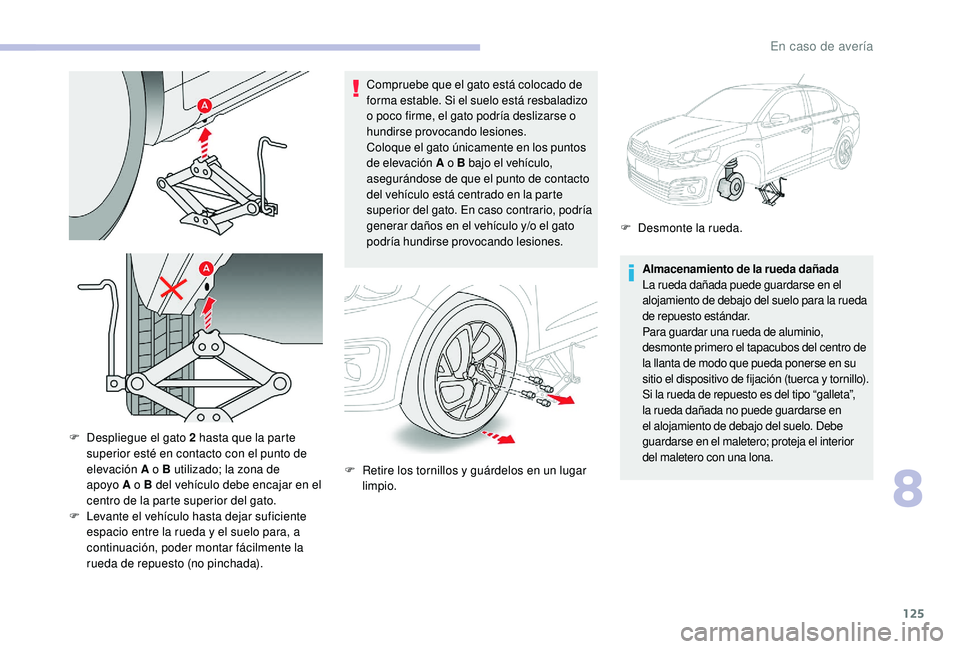 CITROEN C-ELYSÉE 2022 Manuales de Empleo (in Spanish) 125
Compruebe que el gato está colocado de
forma estable. Si el suelo está resbaladizo
o poco firme, el gato podría deslizarse o
hundirse provocando lesiones.
Coloque el gato únicamente en los CITROEN C-ELYSÉE 2022 Manuales de Empleo (in Spanish) 125
Compruebe que el gato está colocado de
forma estable. Si el suelo está resbaladizo
o poco firme, el gato podría deslizarse o
hundirse provocando lesiones.
Coloque el gato únicamente en los