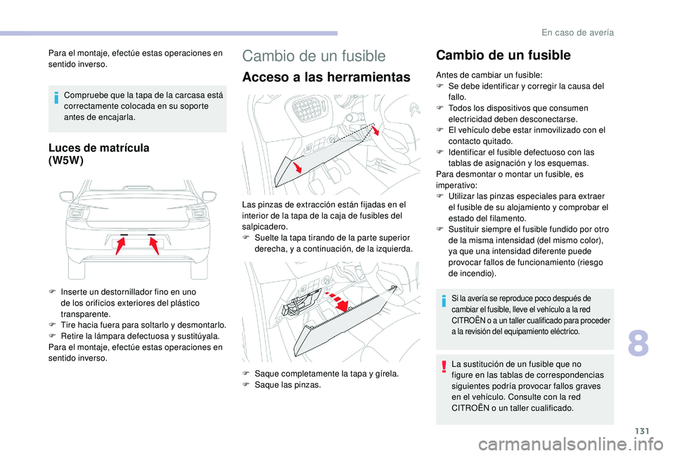 CITROEN C-ELYSÉE 2018 Manuales de Empleo (in Spanish) 131
Para el montaje, efectúe estas operaciones en
sentido inverso.Compruebe que la tapa de la carcasa está
correctamente colocada en su soporte
antes de encajarla.
Luces de matrícula
(W5W)
F Ins CITROEN C-ELYSÉE 2018 Manuales de Empleo (in Spanish) 131
Para el montaje, efectúe estas operaciones en
sentido inverso.Compruebe que la tapa de la carcasa está
correctamente colocada en su soporte
antes de encajarla.
Luces de matrícula
(W5W)
F Ins