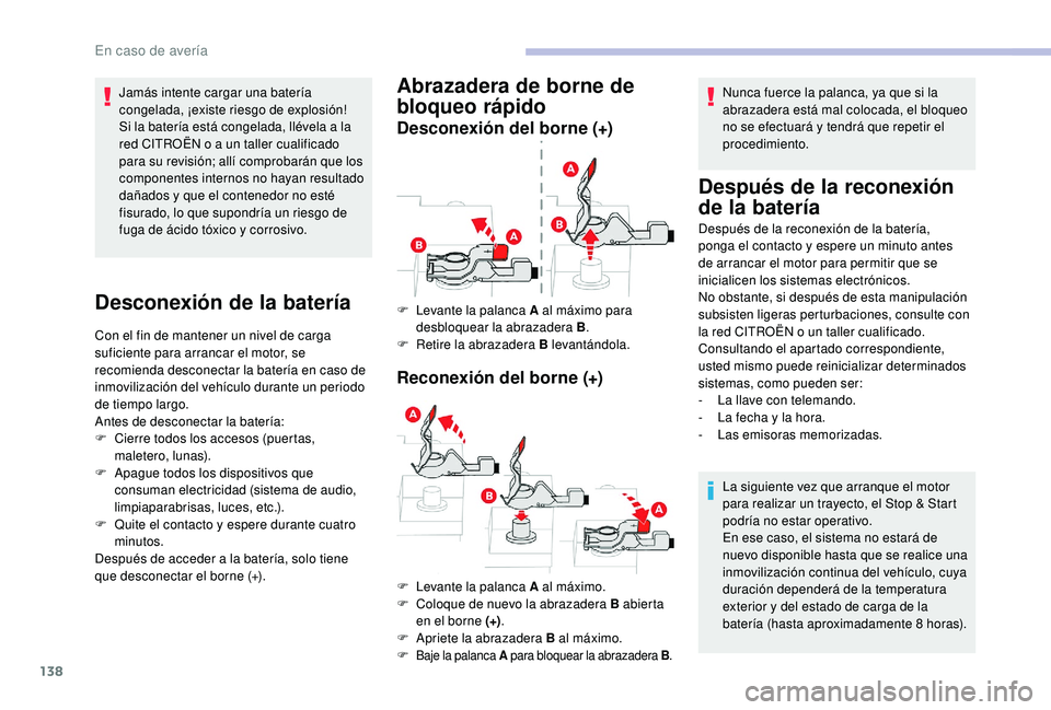 CITROEN C-ELYSÉE 2018 Manuales de Empleo (in Spanish) 138
Jamás intente cargar una batería
congelada, ¡existe riesgo de explosión!
Si la batería está congelada, llévela a la
red CITROËN o a un taller cualificado
para su revisión; allí compro CITROEN C-ELYSÉE 2018 Manuales de Empleo (in Spanish) 138
Jamás intente cargar una batería
congelada, ¡existe riesgo de explosión!
Si la batería está congelada, llévela a la
red CITROËN o a un taller cualificado
para su revisión; allí compro