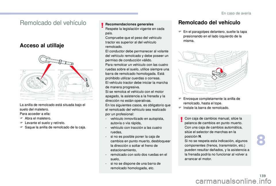 CITROEN C-ELYSÉE 2018 Manuales de Empleo (in Spanish) 139
Remolcado del vehículo
Acceso al utillaje
Recomendaciones generales
Respete la legislación vigente en cada
país.
Compruebe que el peso del vehículo
tractor es superior al del vehículo
rem CITROEN C-ELYSÉE 2018 Manuales de Empleo (in Spanish) 139
Remolcado del vehículo
Acceso al utillaje
Recomendaciones generales
Respete la legislación vigente en cada
país.
Compruebe que el peso del vehículo
tractor es superior al del vehículo
rem
