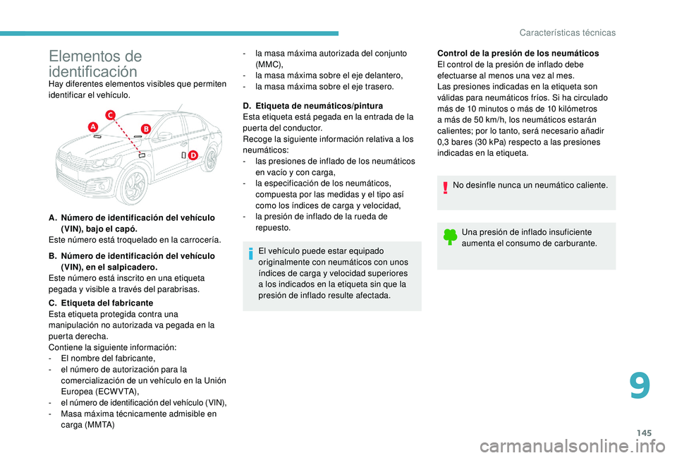 CITROEN C-ELYSÉE 2018 Manuales de Empleo (in Spanish) 145
Elementos de
identificación
El vehículo puede estar equipado
originalmente con neumáticos con unos
índices de carga y velocidad superiores
a los indicados en la etiqueta sin que la
presi CITROEN C-ELYSÉE 2018 Manuales de Empleo (in Spanish) 145
Elementos de
identificación
El vehículo puede estar equipado
originalmente con neumáticos con unos
índices de carga y velocidad superiores
a los indicados en la etiqueta sin que la
presi