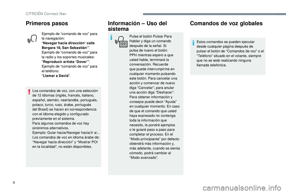 CITROEN C-ELYSÉE 2018 Manuales de Empleo (in Spanish) 6
Primeros pasos
Ejemplo de “comando de voz” para
la navegación:
“Navegar hacia dirección “ calle
Bergara 19, San Sebastián ””.
Ejemplo de “comando de voz” para
la radio y los so CITROEN C-ELYSÉE 2018 Manuales de Empleo (in Spanish) 6
Primeros pasos
Ejemplo de “comando de voz” para
la navegación:
“Navegar hacia dirección “ calle
Bergara 19, San Sebastián ””.
Ejemplo de “comando de voz” para
la radio y los so