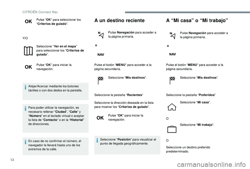 CITROEN C-ELYSÉE 2018 Manuales de Empleo (in Spanish) 12
Pulse “OK” para seleccionar los
“ Criterios de guiado ”.
Y/O Seleccione “ Ver en el mapa ”
para seleccionar los “ Criterios de
guiado ”.
Pulse “ OK” para iniciar la
navegaci CITROEN C-ELYSÉE 2018 Manuales de Empleo (in Spanish) 12
Pulse “OK” para seleccionar los
“ Criterios de guiado ”.
Y/O Seleccione “ Ver en el mapa ”
para seleccionar los “ Criterios de
guiado ”.
Pulse “ OK” para iniciar la
navegaci