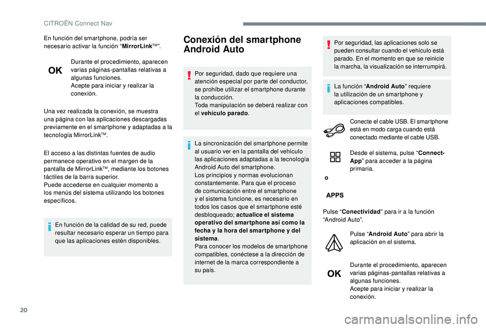 CITROEN C-ELYSÉE 2022  Manuales de Empleo (in Spanish) 20
En función del smartphone, podría ser 
necesario activar la función “MirrorLinkTM”.
Durante el procedimiento, aparecen 
varias páginas-pantallas relativas a 
algunas funciones.
Acepte para 