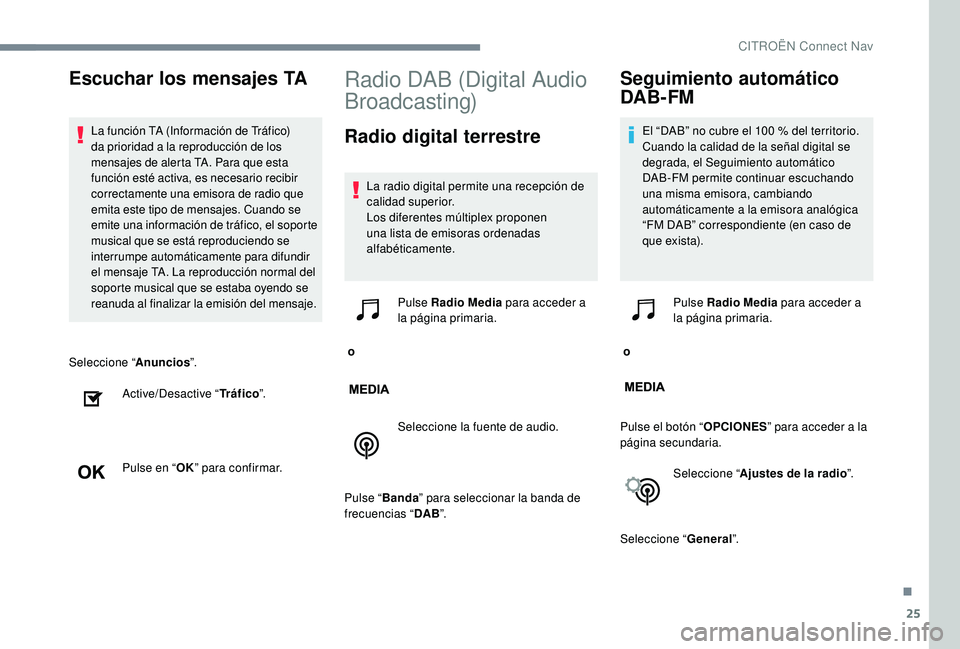 CITROEN C-ELYSÉE 2022  Manuales de Empleo (in Spanish) 25
Seleccione “Anuncios”.
Active/Desactive “ Tráfico”.
Pulse en “ OK” para confirmar.
Radio DAB (Digital Audio 
Broadcasting)
Radio digital terrestre
La radio digital permite una recepci