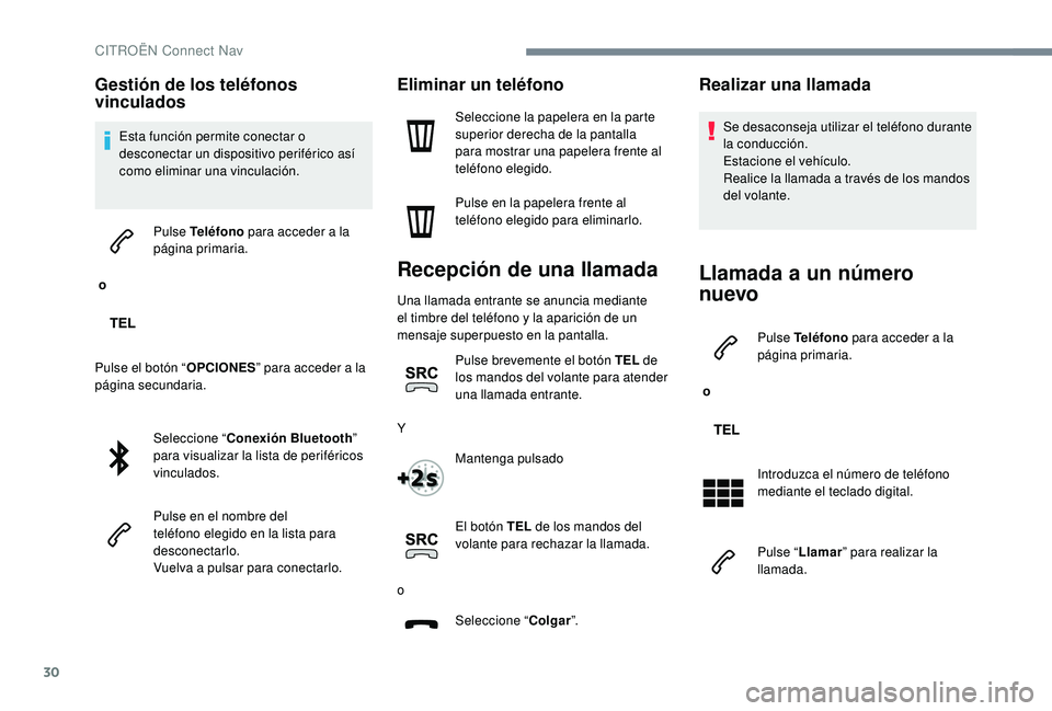 CITROEN C-ELYSÉE 2022  Manuales de Empleo (in Spanish) 30
Gestión de los teléfonos 
vinculados
Esta función permite conectar o 
desconectar un dispositivo periférico así 
como eliminar una vinculación.
 o  Pulse Teléfono
 para acceder a la 
página