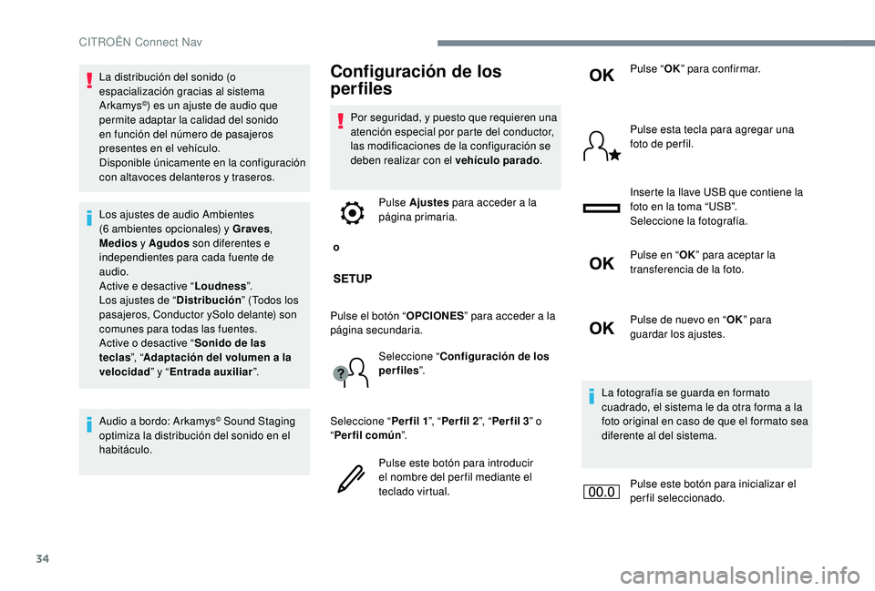 CITROEN C-ELYSÉE 2022  Manuales de Empleo (in Spanish) 34
La distribución del sonido (o 
espacialización gracias al sistema 
Arkamys
©) es un ajuste de audio que 
permite adaptar la calidad del sonido 
en función del número de pasajeros 
presentes en