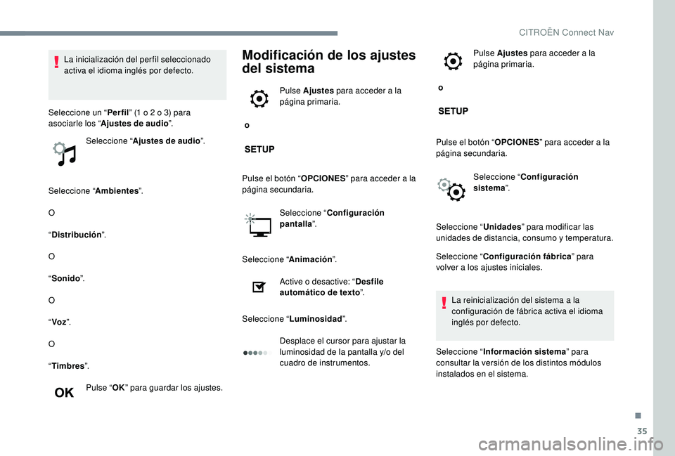 CITROEN C-ELYSÉE 2022  Manuales de Empleo (in Spanish) 35
Seleccione “Ambientes”.
O
“ Distribución ”.
O
“ Sonido ”.
O
“ Voz ”.
O
“ Timbres ”.
Pulse “ OK” para guardar los ajustes.
Modificación de los ajustes 
del sistema
 o  Puls