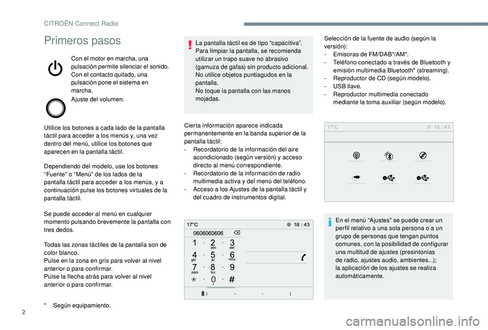 CITROEN C-ELYSÉE 2018  Manuales de Empleo (in Spanish) 2
Primeros pasos
Con el motor en marcha, una 
pulsación permite silenciar el sonido.
Con el contacto quitado, una 
pulsación pone el sistema en 
marcha.
Ajuste del volumen.
Utilice los botones a cad