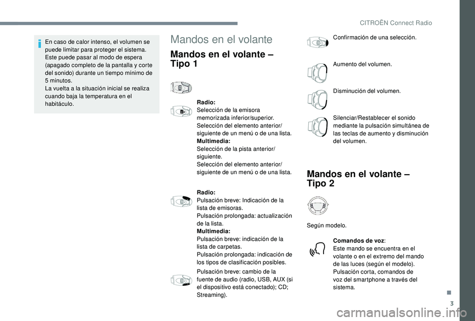 CITROEN C-ELYSÉE 2022  Manuales de Empleo (in Spanish) 3
En caso de calor intenso, el volumen se 
puede limitar para proteger el sistema. 
Este puede pasar al modo de espera 
(apagado completo de la pantalla y corte 
del sonido) durante un tiempo mínimo 