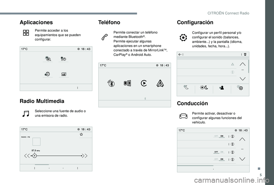 CITROEN C-ELYSÉE 2022 Manuales de Empleo (in Spanish) 5
Aplicaciones
Permite acceder a los
equipamientos que se pueden
configurar.
Radio Multimedia
Seleccione una fuente de audio o
una emisora de radio.
Teléfono
Permite conectar un teléfono
mediant CITROEN C-ELYSÉE 2022 Manuales de Empleo (in Spanish) 5
Aplicaciones
Permite acceder a los
equipamientos que se pueden
configurar.
Radio Multimedia
Seleccione una fuente de audio o
una emisora de radio.
Teléfono
Permite conectar un teléfono
mediant