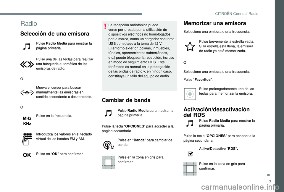 CITROEN C-ELYSÉE 2022  Manuales de Empleo (in Spanish) 7
Radio
Selección de una emisora
Pulse Radio Media para mostrar la 
página primaria.
Pulse una de las teclas para realizar 
una búsqueda automática de las 
emisoras de radio.
O Mueva el cursor par