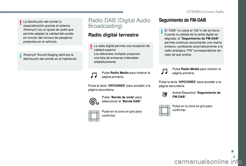 CITROEN C-ELYSÉE 2022  Manuales de Empleo (in Spanish) 9
La distribución del sonido (o 
espacialización gracias al sistema 
Arkamys
©) es un ajuste de audio que 
permite adaptar la calidad del sonido 
en función del número de pasajeros 
presentes en 