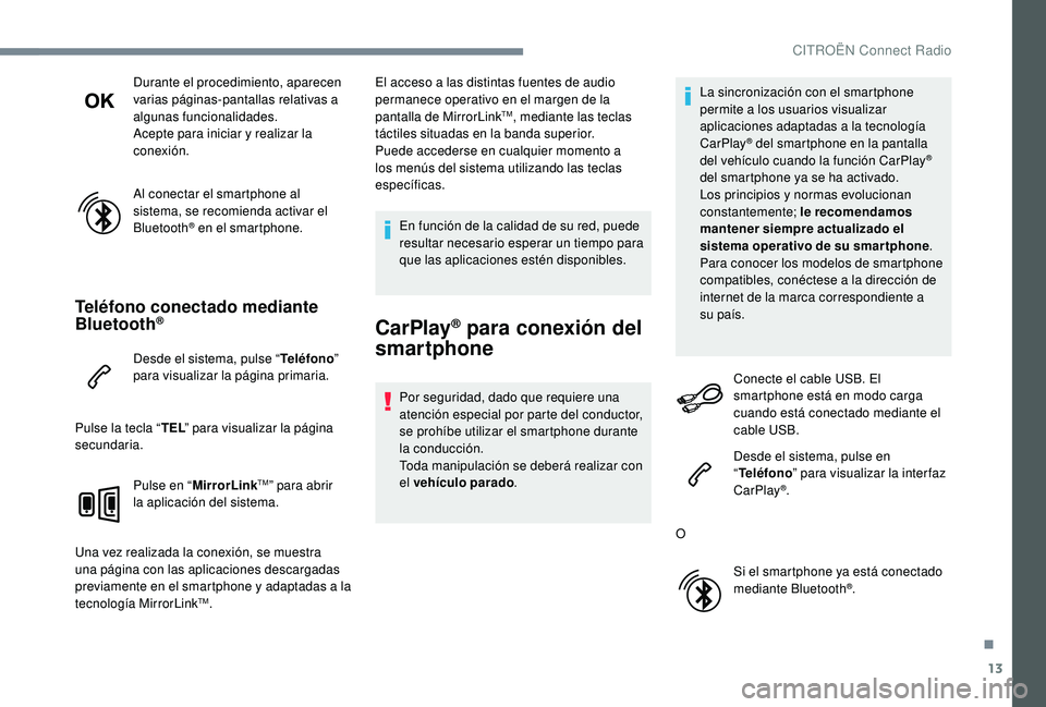 CITROEN C-ELYSÉE 2022 Manuales de Empleo (in Spanish) 13
Durante el procedimiento, aparecen
varias páginas-pantallas relativas a
algunas funcionalidades.
Acepte para iniciar y realizar la
conexión.
Al conectar el smartphone al
sistema, se recomiend CITROEN C-ELYSÉE 2022 Manuales de Empleo (in Spanish) 13
Durante el procedimiento, aparecen
varias páginas-pantallas relativas a
algunas funcionalidades.
Acepte para iniciar y realizar la
conexión.
Al conectar el smartphone al
sistema, se recomiend
