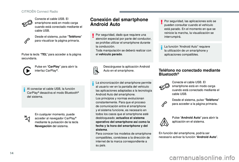 CITROEN C-ELYSÉE 2022 Manuales de Empleo (in Spanish) 14
Conecte el cable USB. El
smartphone está en modo carga
cuando está conectado mediante el
cable USB.
Desde el sistema, pulse “Teléfono”
para visualizar la página primaria.
Pulse la tecla CITROEN C-ELYSÉE 2022 Manuales de Empleo (in Spanish) 14
Conecte el cable USB. El
smartphone está en modo carga
cuando está conectado mediante el
cable USB.
Desde el sistema, pulse “Teléfono”
para visualizar la página primaria.
Pulse la tecla