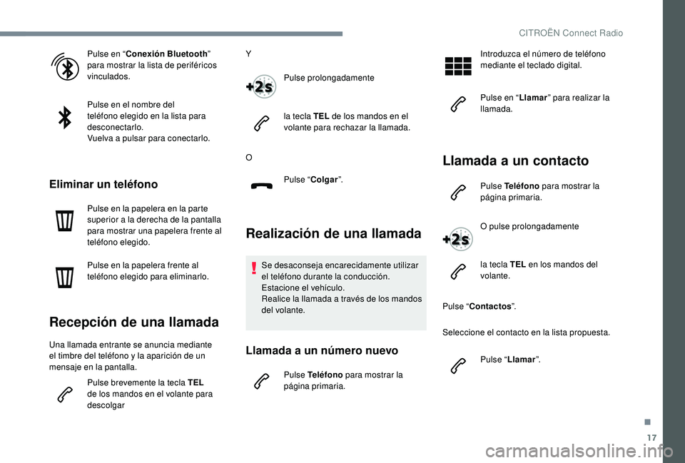 CITROEN C-ELYSÉE 2022 Manuales de Empleo (in Spanish) 17
Pulse en “Conexión Bluetooth ”
para mostrar la lista de periféricos
vinculados.
Pulse en el nombre del
teléfono elegido en la lista para
desconectarlo.
Vuelva a pulsar para conectarlo.
E CITROEN C-ELYSÉE 2022 Manuales de Empleo (in Spanish) 17
Pulse en “Conexión Bluetooth ”
para mostrar la lista de periféricos
vinculados.
Pulse en el nombre del
teléfono elegido en la lista para
desconectarlo.
Vuelva a pulsar para conectarlo.
E