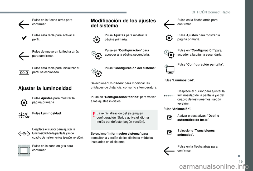 CITROEN C-ELYSÉE 2022 Manuales de Empleo (in Spanish) 19
Pulse en la flecha atrás para
confirmar.
Pulse esta tecla para activar el
perfil.
Pulse de nuevo en la flecha atrás
para confirmar.
Pulse esta tecla para inicializar el
perfil seleccionado.
A CITROEN C-ELYSÉE 2022 Manuales de Empleo (in Spanish) 19
Pulse en la flecha atrás para
confirmar.
Pulse esta tecla para activar el
perfil.
Pulse de nuevo en la flecha atrás
para confirmar.
Pulse esta tecla para inicializar el
perfil seleccionado.
A