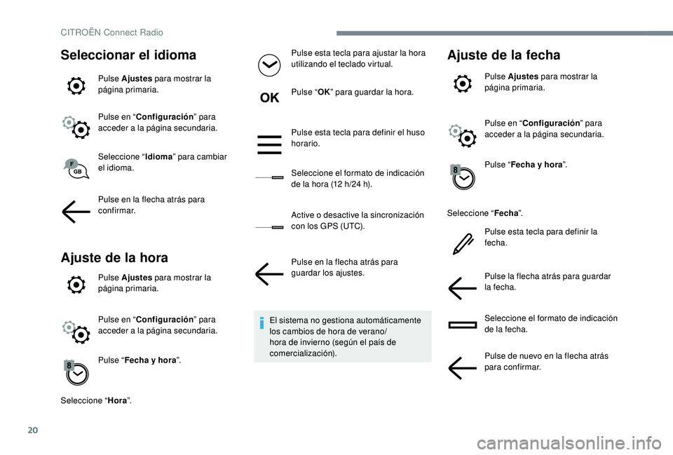 CITROEN C-ELYSÉE 2022 Manuales de Empleo (in Spanish) 20
Seleccionar el idioma
Pulse Ajustes para mostrar la
página primaria.
Pulse en “ Configuración ” para
acceder a la página secundaria.
Seleccione “ Idioma” para cambiar
el idioma.
Pulse CITROEN C-ELYSÉE 2022 Manuales de Empleo (in Spanish) 20
Seleccionar el idioma
Pulse Ajustes para mostrar la
página primaria.
Pulse en “ Configuración ” para
acceder a la página secundaria.
Seleccione “ Idioma” para cambiar
el idioma.
Pulse