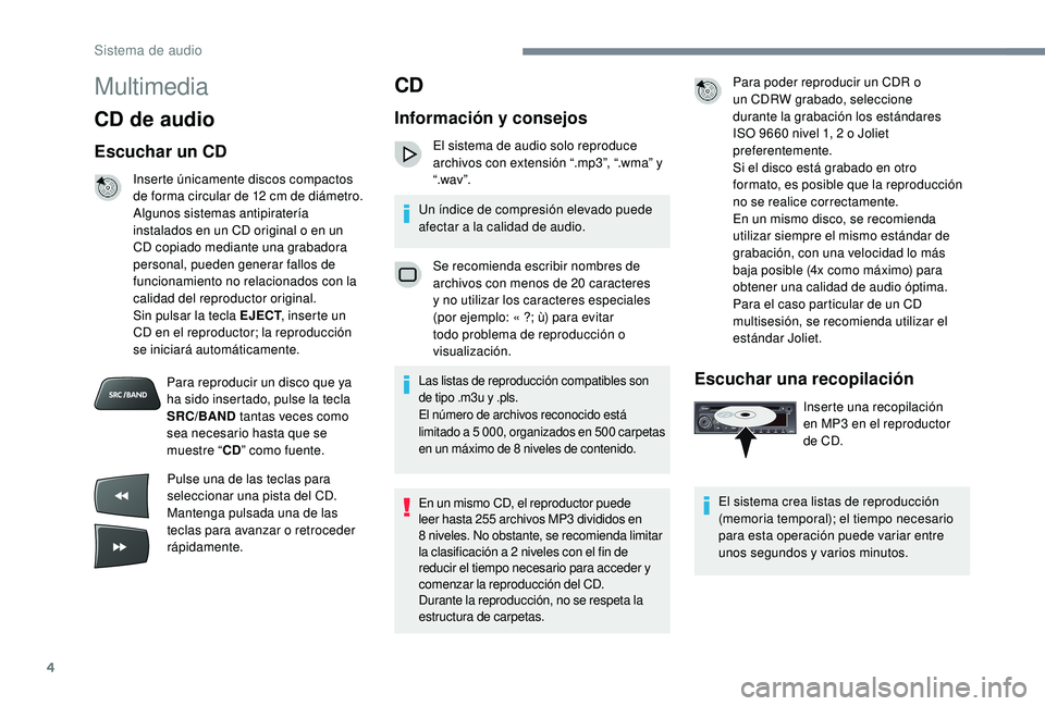 CITROEN C-ELYSÉE 2022 Manuales de Empleo (in Spanish) 4
Multimedia
CD de audio
Escuchar un CD
Inserte únicamente discos compactos
de forma circular de 12 cm de diámetro.
Algunos sistemas antipiratería
instalados en un CD original o en un
CD copiad CITROEN C-ELYSÉE 2022 Manuales de Empleo (in Spanish) 4
Multimedia
CD de audio
Escuchar un CD
Inserte únicamente discos compactos
de forma circular de 12 cm de diámetro.
Algunos sistemas antipiratería
instalados en un CD original o en un
CD copiad