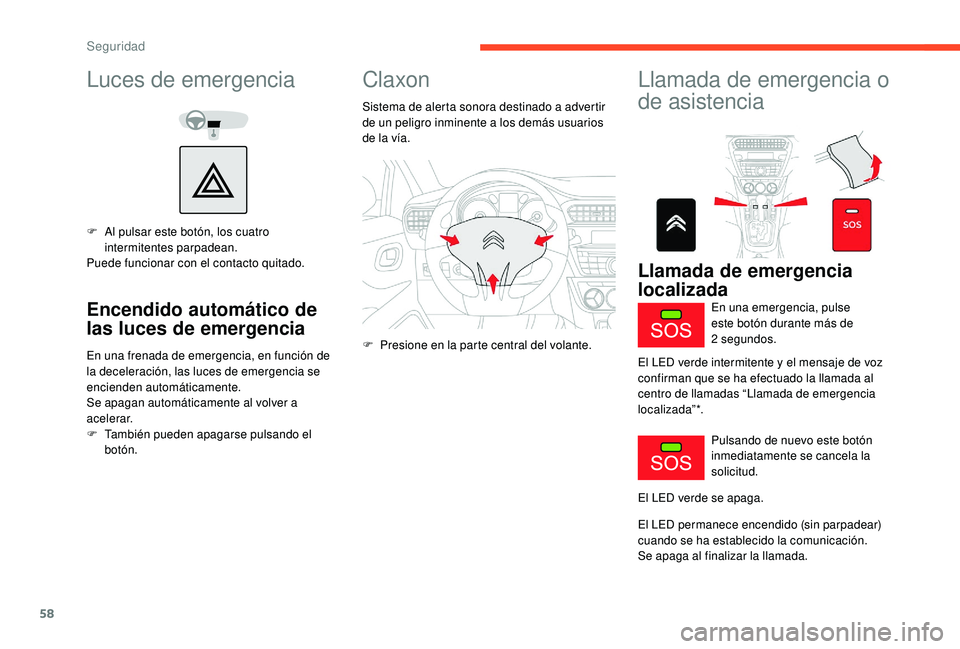 CITROEN C-ELYSÉE 2018 Manuales de Empleo (in Spanish) 58
Luces de emergencia
F Al pulsar este botón, los cuatro intermitentes parpadean.
Puede funcionar con el contacto quitado.
Encendido automático de
las luces de emergencia
En una frenada de emergen CITROEN C-ELYSÉE 2018 Manuales de Empleo (in Spanish) 58
Luces de emergencia
F Al pulsar este botón, los cuatro intermitentes parpadean.
Puede funcionar con el contacto quitado.
Encendido automático de
las luces de emergencia
En una frenada de emergen