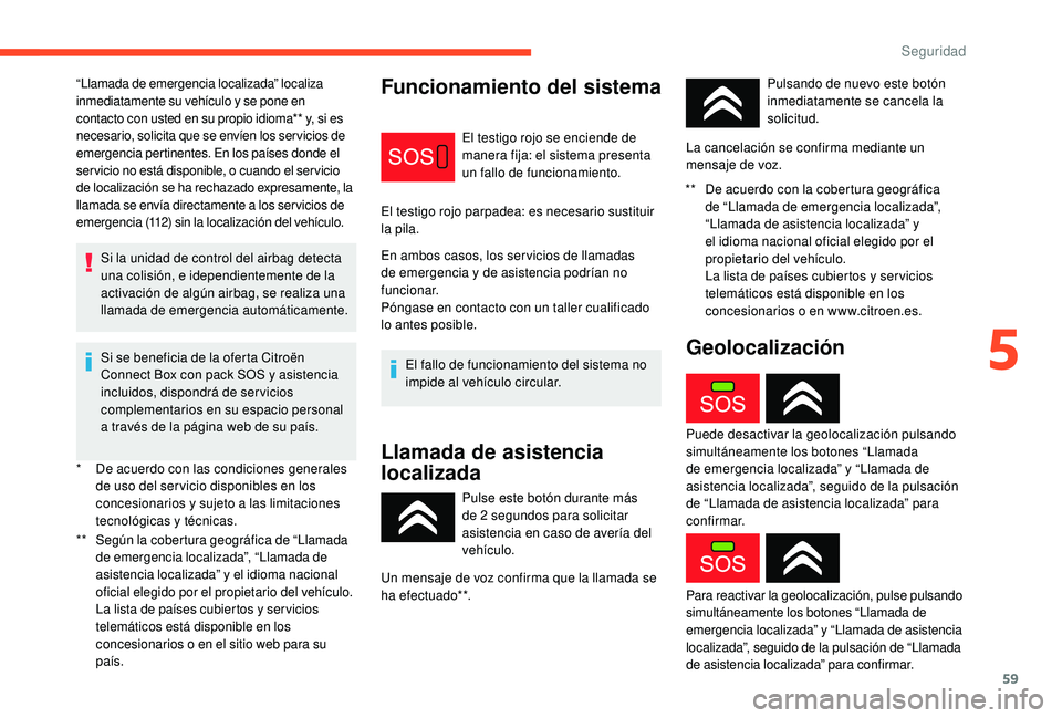 CITROEN C-ELYSÉE 2018 Manuales de Empleo (in Spanish) 59
* De acuerdo con las condiciones generales de uso del ser vicio disponibles en los
concesionarios y sujeto a las limitaciones
tecnológicas y técnicas.
**
S
egún la cobertura geográfica de CITROEN C-ELYSÉE 2018 Manuales de Empleo (in Spanish) 59
* De acuerdo con las condiciones generales de uso del ser vicio disponibles en los
concesionarios y sujeto a las limitaciones
tecnológicas y técnicas.
**
S
egún la cobertura geográfica de