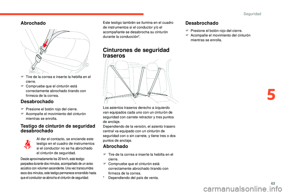 CITROEN C-ELYSÉE 2018 Manuales de Empleo (in Spanish) 63
Abrochado
Desabrochado
F Presione el botón rojo del cierre.
F A compañe el movimiento del cinturón
mientras se enrolla.
Testigo de cinturón de seguridad
desabrochado
* Dependiendo del país d CITROEN C-ELYSÉE 2018 Manuales de Empleo (in Spanish) 63
Abrochado
Desabrochado
F Presione el botón rojo del cierre.
F A compañe el movimiento del cinturón
mientras se enrolla.
Testigo de cinturón de seguridad
desabrochado
* Dependiendo del país d