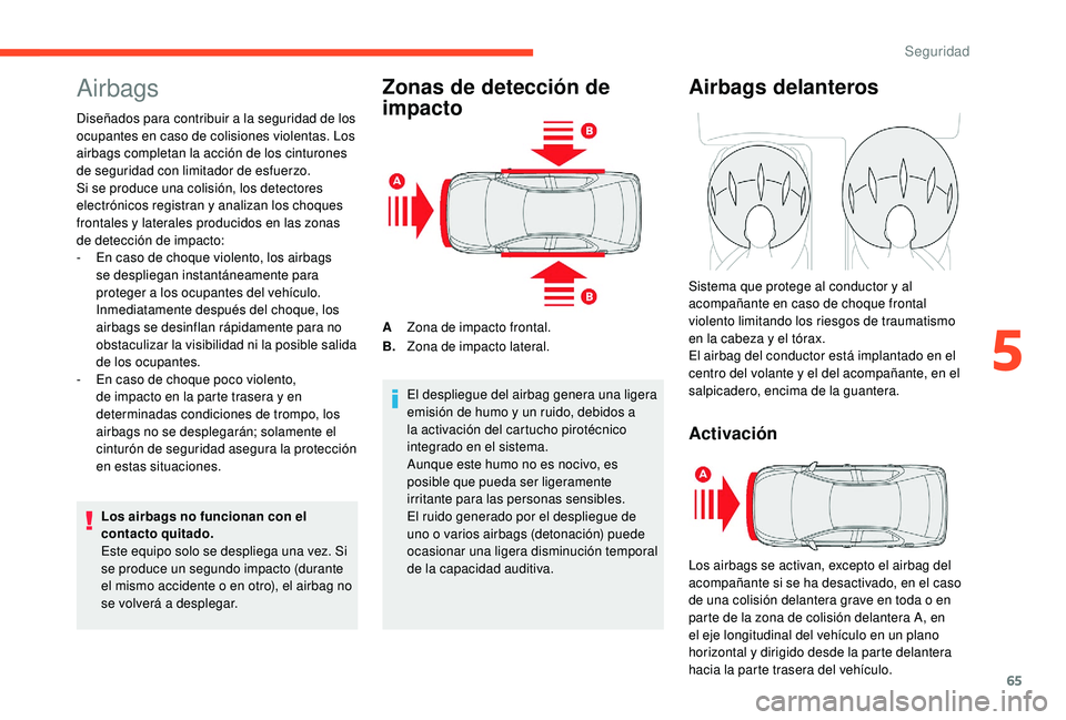 CITROEN C-ELYSÉE 2018 Manuales de Empleo (in Spanish) 65
Airbags
Diseñados para contribuir a la seguridad de los
ocupantes en caso de colisiones violentas. Los
airbags completan la acción de los cinturones
de seguridad con limitador de esfuerzo.
Si CITROEN C-ELYSÉE 2018 Manuales de Empleo (in Spanish) 65
Airbags
Diseñados para contribuir a la seguridad de los
ocupantes en caso de colisiones violentas. Los
airbags completan la acción de los cinturones
de seguridad con limitador de esfuerzo.
Si