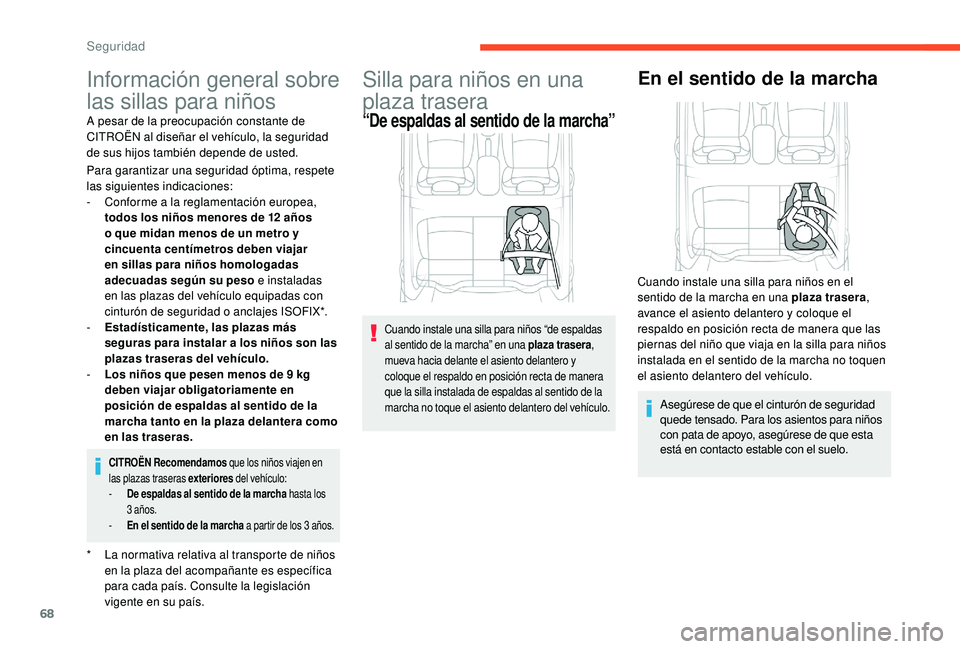 CITROEN C-ELYSÉE 2022  Manuales de Empleo (in Spanish) 68
Información general sobre 
las sillas para niños
* La normativa relativa al transporte de niños en la plaza del acompañante es específica 
para cada país. Consulte la legislación 
vigente en