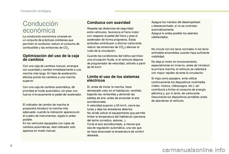 CITROEN C-ELYSÉE 2018  Manuales de Empleo (in Spanish) 6
Conducción 
económica
Optimización del uso de la caja 
de cambios
Con una caja de cambios manual, arranque 
con suavidad y cambie inmediatamente a una 
marcha más larga. En fase de aceleración,