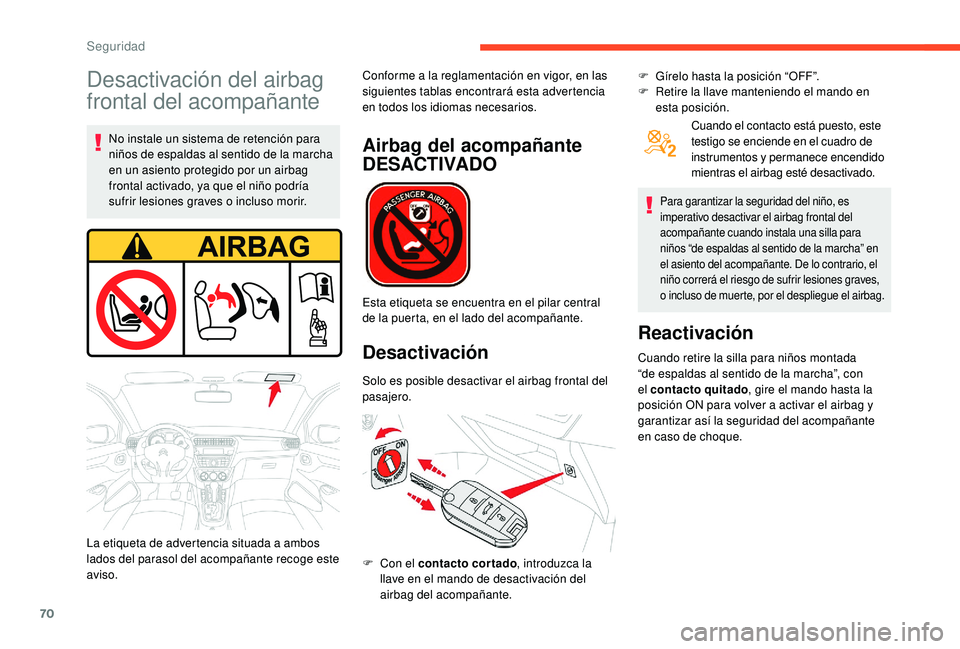 CITROEN C-ELYSÉE 2018 Manuales de Empleo (in Spanish) 70
Desactivación del airbag
frontal del acompañante
No instale un sistema de retención para
niños de espaldas al sentido de la marcha
en un asiento protegido por un airbag
frontal activado, ya CITROEN C-ELYSÉE 2018 Manuales de Empleo (in Spanish) 70
Desactivación del airbag
frontal del acompañante
No instale un sistema de retención para
niños de espaldas al sentido de la marcha
en un asiento protegido por un airbag
frontal activado, ya