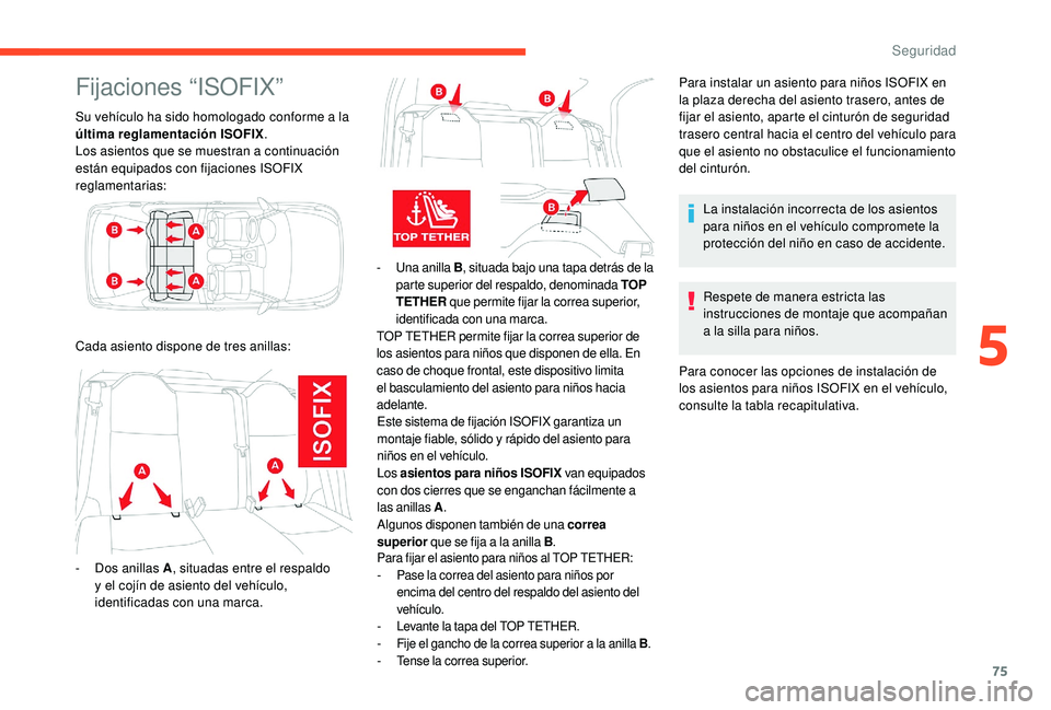 CITROEN C-ELYSÉE 2018 Manuales de Empleo (in Spanish) 75
Fijaciones “ISOFIX”
Su vehículo ha sido homologado conforme a la
última reglamentación ISOFIX.
Los asientos que se muestran a continuación
están equipados con fijaciones ISOFIX
reglamen CITROEN C-ELYSÉE 2018 Manuales de Empleo (in Spanish) 75
Fijaciones “ISOFIX”
Su vehículo ha sido homologado conforme a la
última reglamentación ISOFIX.
Los asientos que se muestran a continuación
están equipados con fijaciones ISOFIX
reglamen