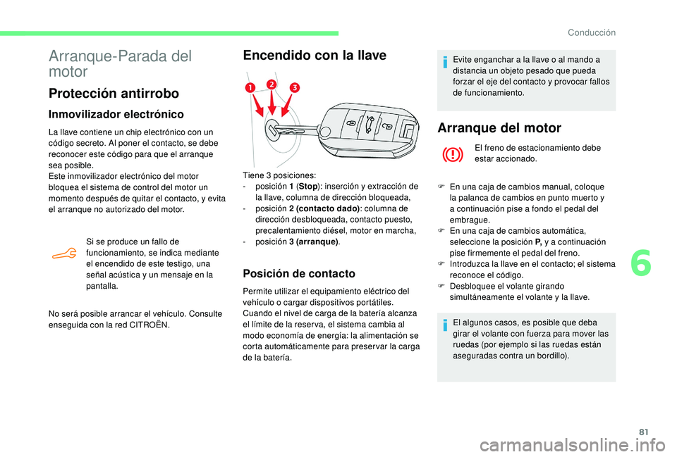 CITROEN C-ELYSÉE 2018 Manuales de Empleo (in Spanish) 81
Arranque-Parada del
motor
Protección antirrobo
Inmovilizador electrónico
La llave contiene un chip electrónico con un
código secreto. Al poner el contacto, se debe
reconocer este código par CITROEN C-ELYSÉE 2018 Manuales de Empleo (in Spanish) 81
Arranque-Parada del
motor
Protección antirrobo
Inmovilizador electrónico
La llave contiene un chip electrónico con un
código secreto. Al poner el contacto, se debe
reconocer este código par