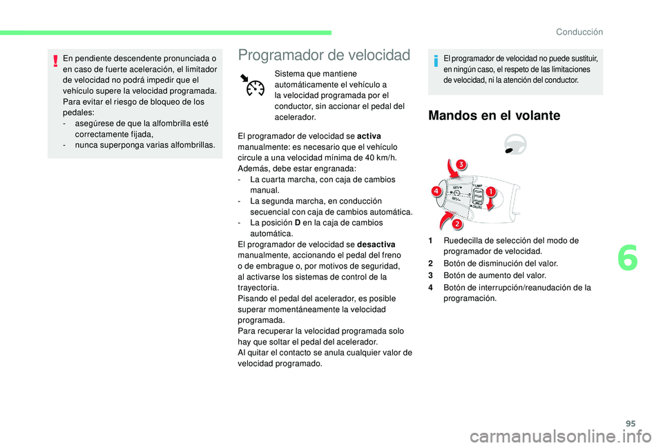 CITROEN C-ELYSÉE 2018 Manuales de Empleo (in Spanish) 95
En pendiente descendente pronunciada o
en caso de fuerte aceleración, el limitador
de velocidad no podrá impedir que el
vehículo supere la velocidad programada.
Para evitar el riesgo de bloqu CITROEN C-ELYSÉE 2018 Manuales de Empleo (in Spanish) 95
En pendiente descendente pronunciada o
en caso de fuerte aceleración, el limitador
de velocidad no podrá impedir que el
vehículo supere la velocidad programada.
Para evitar el riesgo de bloqu