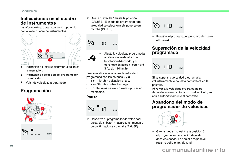 CITROEN C-ELYSÉE 2018 Manuales de Empleo (in Spanish) 96
5Indicación de interrupción/reanudación de
la regulación.
6 Indicación de selección del programador
de velocidad.
7 Valor de velocidad programado.
Programación
F Gire la ruedecilla 1 has CITROEN C-ELYSÉE 2018 Manuales de Empleo (in Spanish) 96
5Indicación de interrupción/reanudación de
la regulación.
6 Indicación de selección del programador
de velocidad.
7 Valor de velocidad programado.
Programación
F Gire la ruedecilla 1 has
